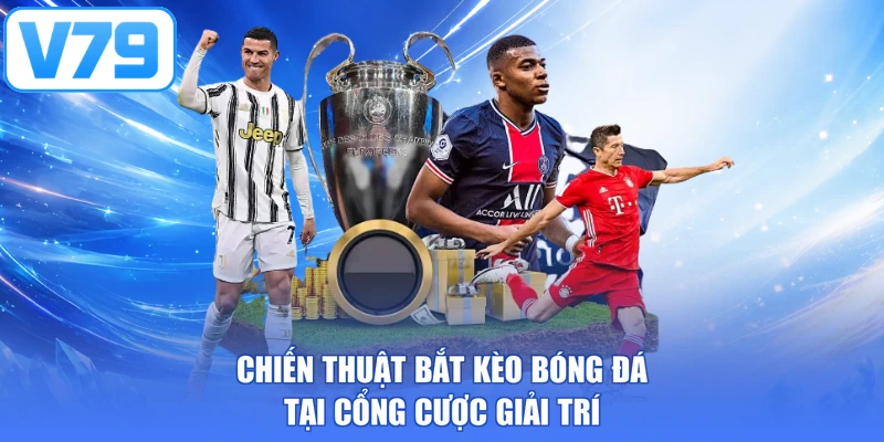 Chiến thuật bắt kèo bóng đá tại cổng cược giải trí