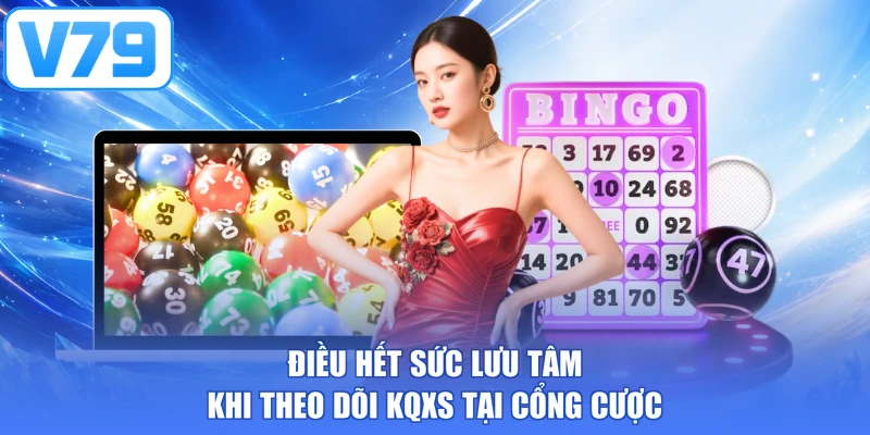 Điều hết sức lưu tâm khi theo dõi KQXS tại cổng cược