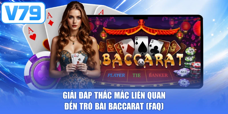 Giải đáp thắc mắc liên quan đến trò bài Baccarat (FAQ)