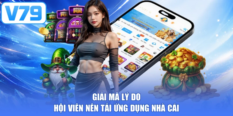 Giải mã lý do hội viên nên tải ứng dụng nhà cái
