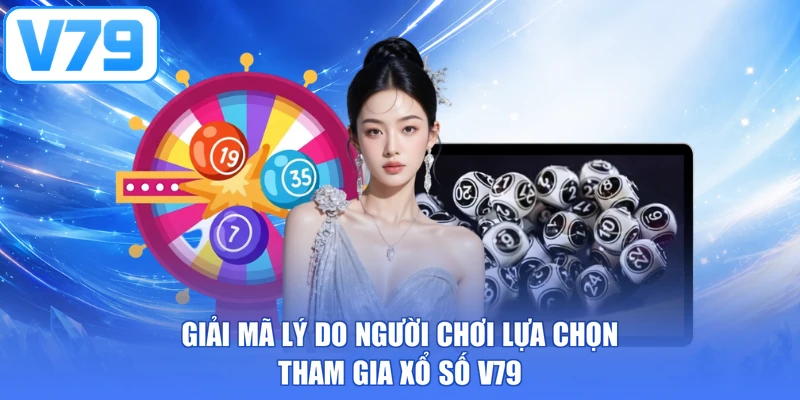 Giải mã lý do người chơi lựa chọn tham gia xổ số V79