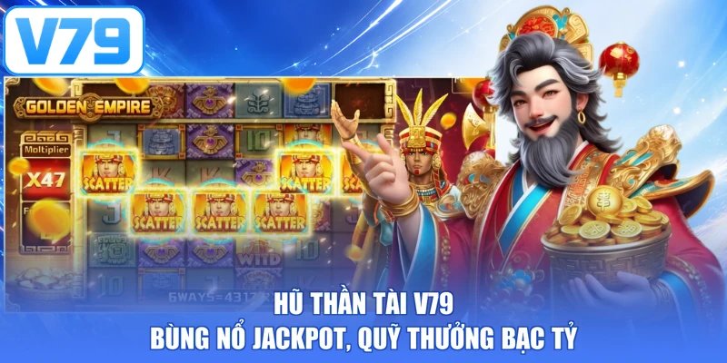 Hũ Thần Tài V79 - Bùng Nổ Jackpot, Quỹ Thưởng Bạc Tỷ