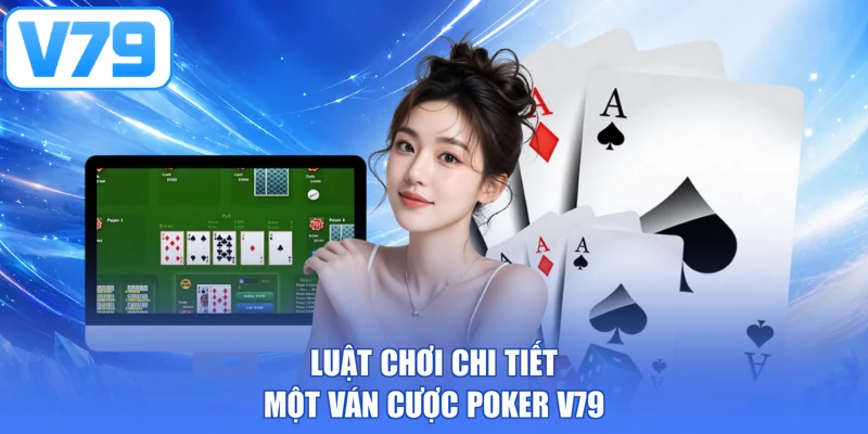 Luật chơi chi tiết một ván cược Poker V79