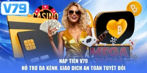 Nạp Tiền V79 - Hỗ Trợ Đa Kênh, Giao Dịch An Toàn Tuyệt Đối
