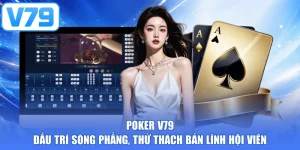 Poker V79 - Đấu Trí Sòng Phẳng, Thử Thách Bản Lĩnh Hội Viên