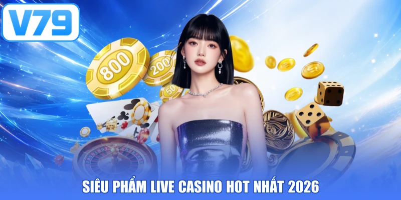 Siêu phẩm live casino hot nhất 2026