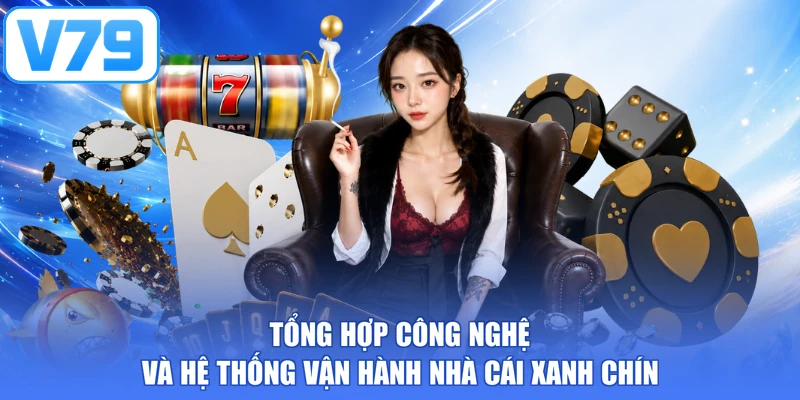 Tổng hợp công nghệ và hệ thống vận hành nhà cái xanh chín