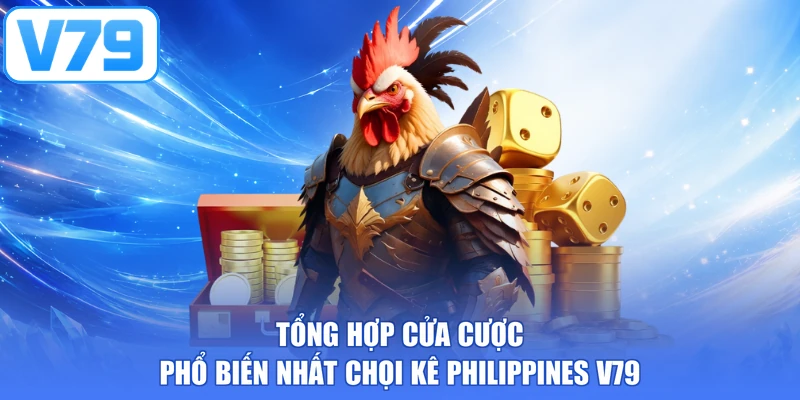 Tổng hợp cửa cược phổ biến nhất chọi kê Philippines V79